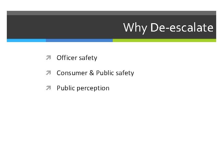 Why De-escalate Officer safety Consumer & Public safety Public perception 