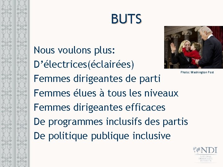 BUTS Nous voulons plus: D’électrices(éclairées) Femmes dirigeantes de parti Femmes élues à tous les BUTS Nous voulons plus: D’électrices(éclairées) Femmes dirigeantes de parti Femmes élues à tous les