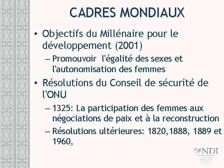 CADRES MONDIAUX • Objectifs du Millénaire pour le développement (2001) – Promouvoir l'égalité des CADRES MONDIAUX • Objectifs du Millénaire pour le développement (2001) – Promouvoir l'égalité des