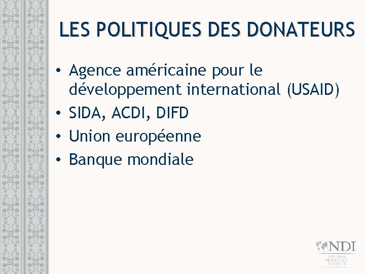 LES POLITIQUES DONATEURS • Agence américaine pour le développement international (USAID) • SIDA, ACDI, LES POLITIQUES DONATEURS • Agence américaine pour le développement international (USAID) • SIDA, ACDI,