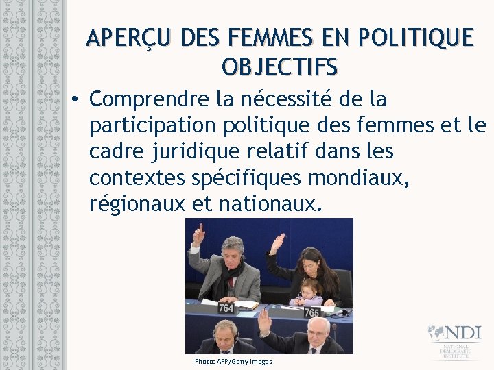 APERÇU DES FEMMES EN POLITIQUE OBJECTIFS • Comprendre la nécessité de la participation politique