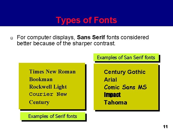 Types of Fonts q For computer displays, Sans Serif fonts considered better because of