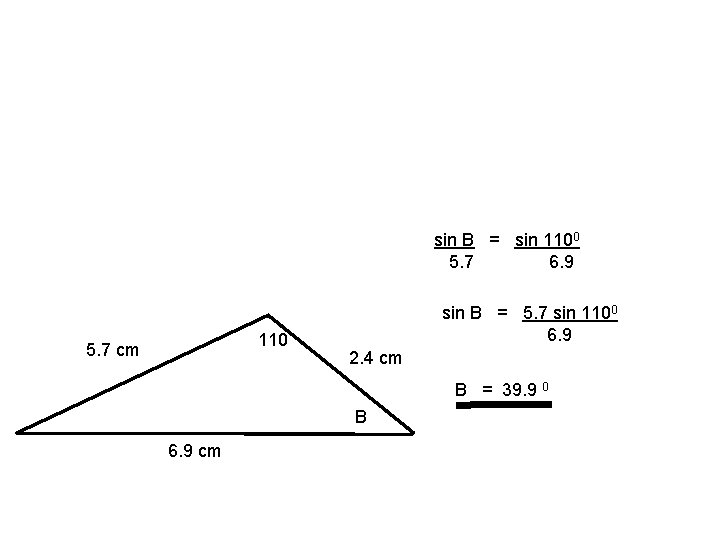 sin B = sin 1100 5. 7 6. 9 110 5. 7 cm sin sin B = sin 1100 5. 7 6. 9 110 5. 7 cm sin