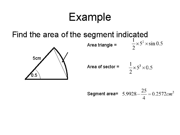 Example Find the area of the segment indicated Area triangle = 5 cm Area
