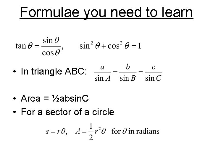 Formulae you need to learn • In triangle ABC: • Area = ½absin. C