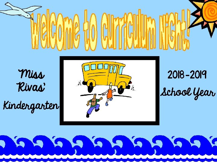 Miss Rivas’ Kindergarten 2018 -2019 School Year Miss Rivas’ Kindergarten 2018 -2019 School Year