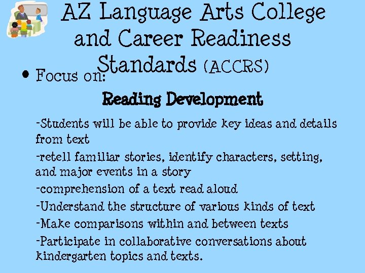 AZ Language Arts College and Career Readiness Standards (ACCRS) • Focus on: Reading Development AZ Language Arts College and Career Readiness Standards (ACCRS) • Focus on: Reading Development