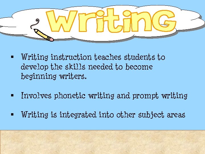 § Writing instruction teaches students to develop the skills needed to become beginning writers. § Writing instruction teaches students to develop the skills needed to become beginning writers.