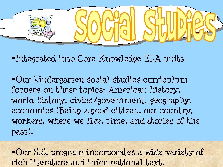 §Integrated into Core Knowledge ELA units §Our kindergarten social studies curriculum focuses on these §Integrated into Core Knowledge ELA units §Our kindergarten social studies curriculum focuses on these