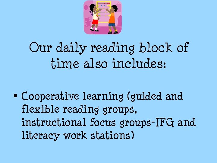 Our daily reading block of time also includes: § Cooperative learning (guided and flexible Our daily reading block of time also includes: § Cooperative learning (guided and flexible