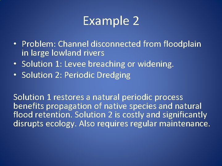 Example 2 • Problem: Channel disconnected from floodplain in large lowland rivers • Solution