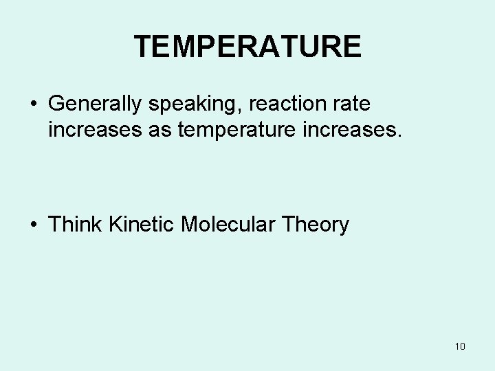 TEMPERATURE • Generally speaking, reaction rate increases as temperature increases. • Think Kinetic Molecular TEMPERATURE • Generally speaking, reaction rate increases as temperature increases. • Think Kinetic Molecular