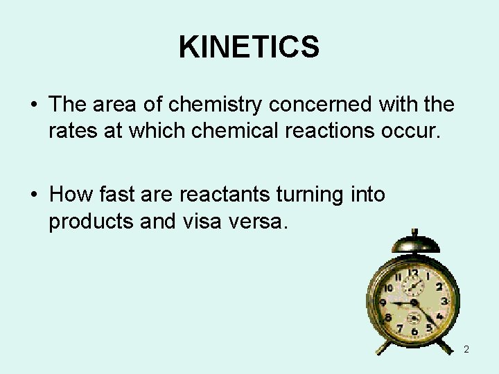 KINETICS • The area of chemistry concerned with the rates at which chemical reactions