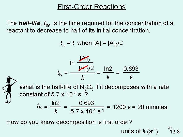 First-Order Reactions The half-life, t½, is the time required for the concentration of a