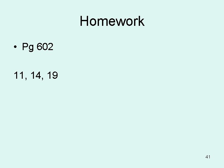 Homework • Pg 602 11, 14, 19 41 