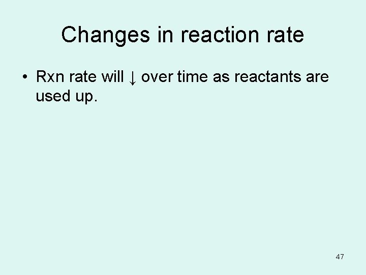 Changes in reaction rate • Rxn rate will ↓ over time as reactants are