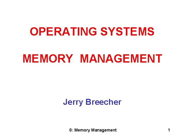 OPERATING SYSTEMS MEMORY MANAGEMENT Jerry Breecher 8: Memory Management 1 