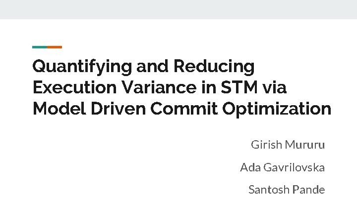 Quantifying and Reducing Execution Variance in STM via Model Driven Commit Optimization Girish Mururu