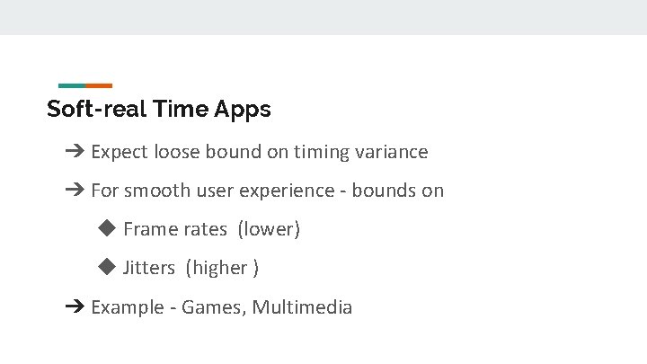 Soft-real Time Apps ➔ Expect loose bound on timing variance ➔ For smooth user