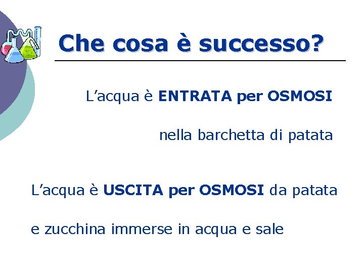 Che cosa è successo? L’acqua è ENTRATA per OSMOSI nella barchetta di patata L’acqua