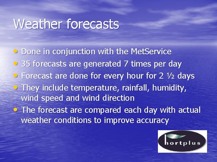 Weather forecasts • Done in conjunction with the Met. Service • 35 forecasts are