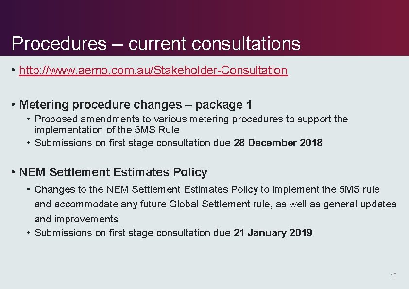 Procedures – current consultations • http: //www. aemo. com. au/Stakeholder-Consultation • Metering procedure changes Procedures – current consultations • http: //www. aemo. com. au/Stakeholder-Consultation • Metering procedure changes