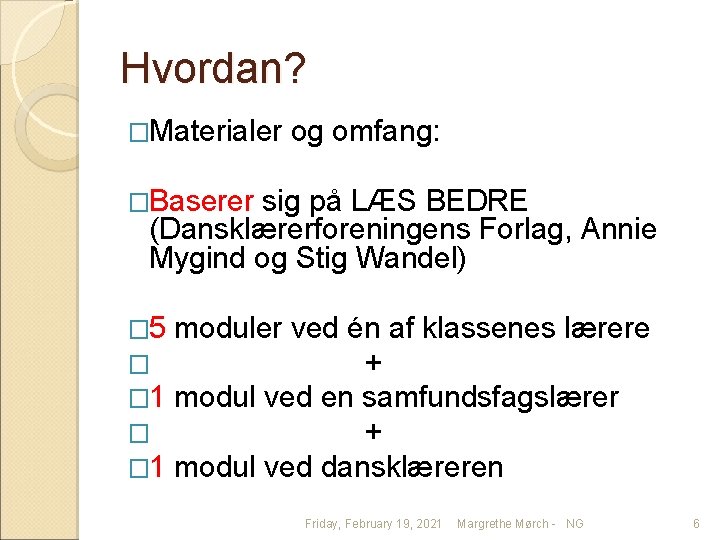 Hvordan? �Materialer og omfang: �Baserer sig på LÆS BEDRE (Dansklærerforeningens Forlag, Annie Mygind og