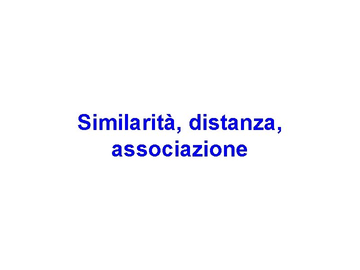 Similarità, distanza, associazione 