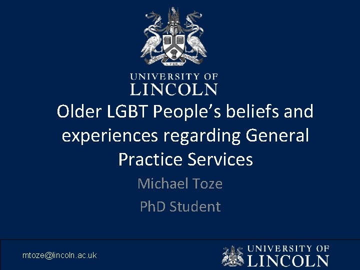 Older LGBT People’s beliefs and experiences regarding General Practice Services Michael Toze Ph. D