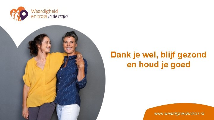 Dank je wel, blijf gezond en houd je goed www. waardigheidentrots. nl 