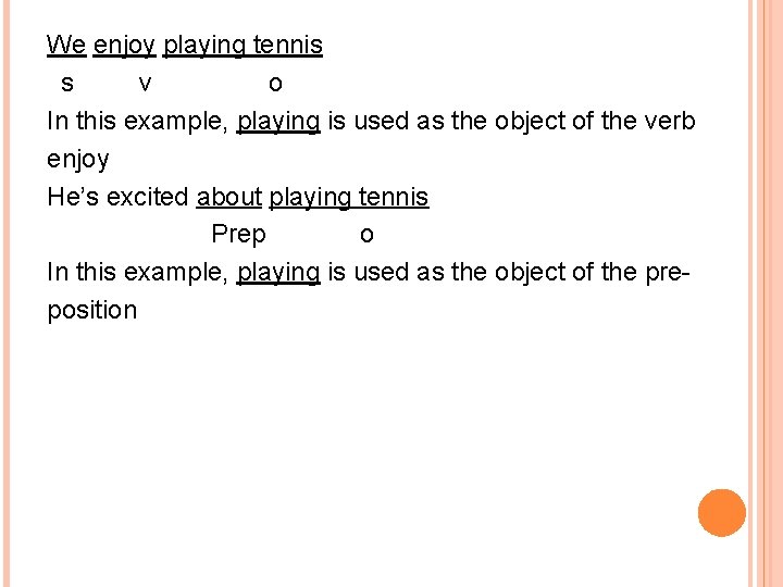 We enjoy playing tennis s v o In this example, playing is used as