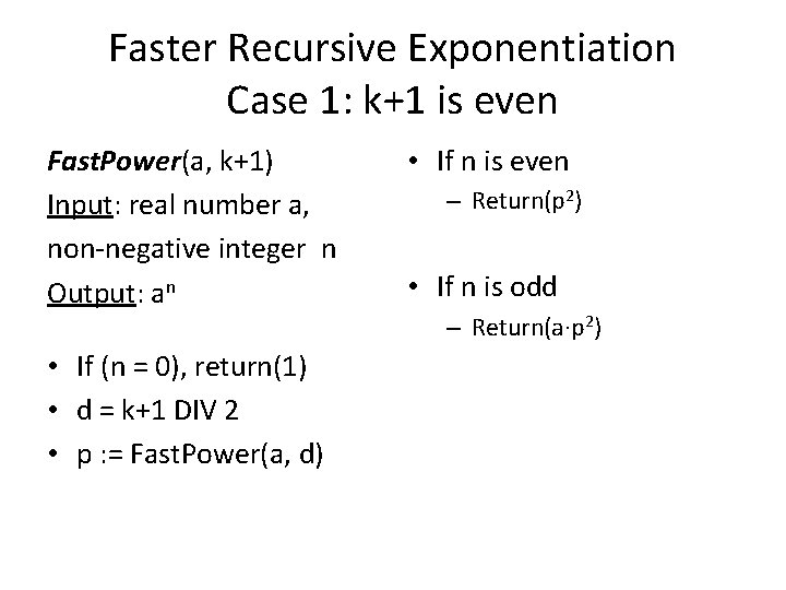 Faster Recursive Exponentiation Case 1: k+1 is even Fast. Power(a, k+1) Input: real number