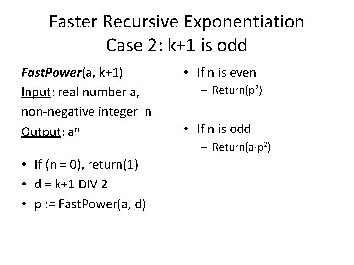 Faster Recursive Exponentiation Case 2: k+1 is odd Fast. Power(a, k+1) Input: real number
