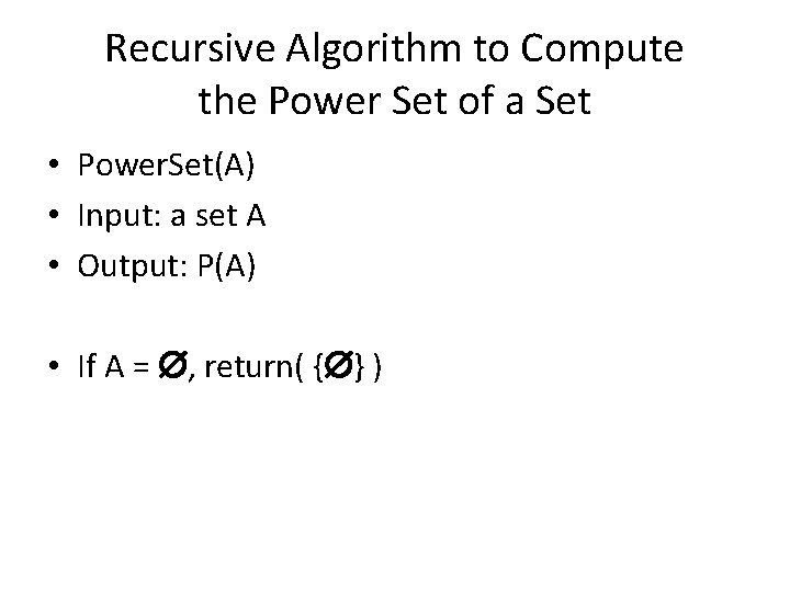 Recursive Algorithm to Compute the Power Set of a Set • Power. Set(A) •