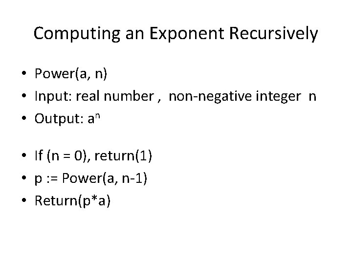 Computing an Exponent Recursively • Power(a, n) • Input: real number , non-negative integer