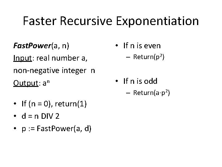 Faster Recursive Exponentiation Fast. Power(a, n) Input: real number a, non-negative integer n Output: