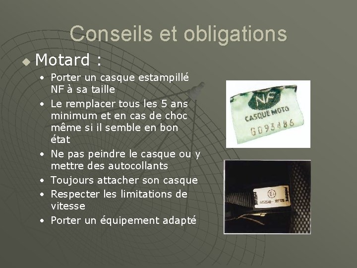 Conseils et obligations u Motard : • Porter un casque estampillé NF à sa