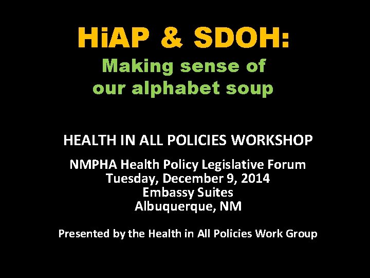 Hi. AP & SDOH: Making sense of our alphabet soup HEALTH IN ALL POLICIES