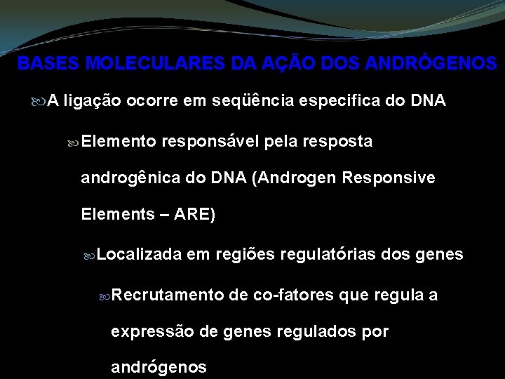 BASES MOLECULARES DA AÇÃO DOS ANDRÓGENOS A ligação ocorre em seqüência especifica do DNA