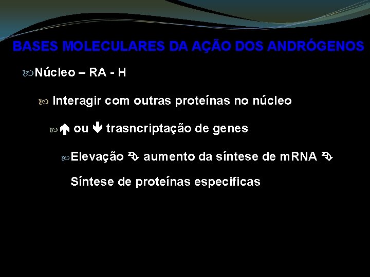 BASES MOLECULARES DA AÇÃO DOS ANDRÓGENOS Núcleo – RA - H Interagir com outras