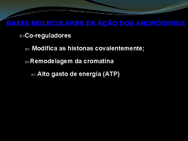 BASES MOLECULARES DA AÇÃO DOS ANDRÓGENOS Co-reguladores Modifica as histonas covalentemente; Remodelagem da cromatina