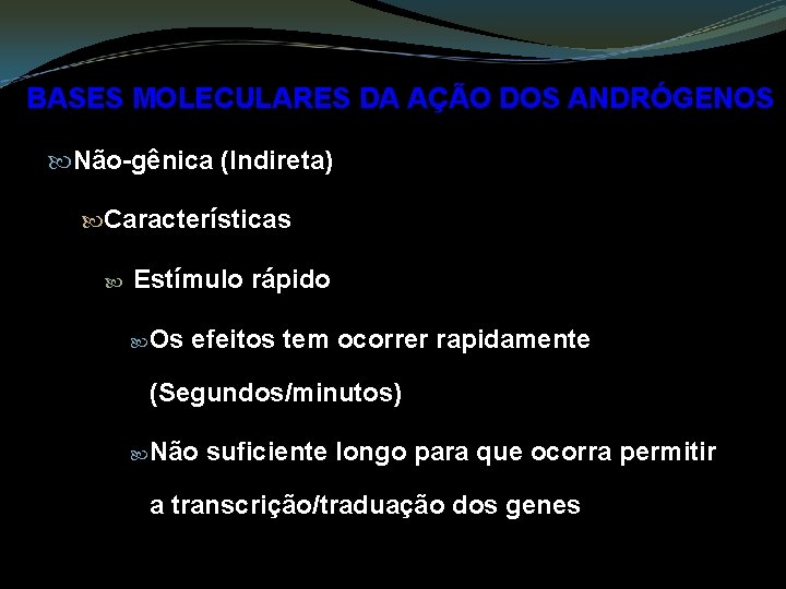 BASES MOLECULARES DA AÇÃO DOS ANDRÓGENOS Não-gênica (Indireta) Características Estímulo rápido Os efeitos tem