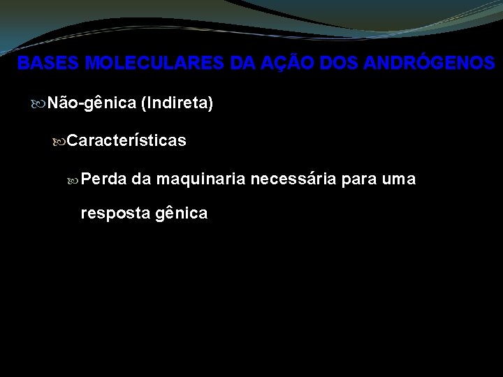 BASES MOLECULARES DA AÇÃO DOS ANDRÓGENOS Não-gênica (Indireta) Características Perda da maquinaria necessária para