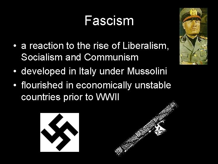 Fascism • a reaction to the rise of Liberalism, Socialism and Communism • developed Fascism • a reaction to the rise of Liberalism, Socialism and Communism • developed
