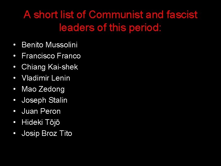 A short list of Communist and fascist leaders of this period: • • • A short list of Communist and fascist leaders of this period: • • •