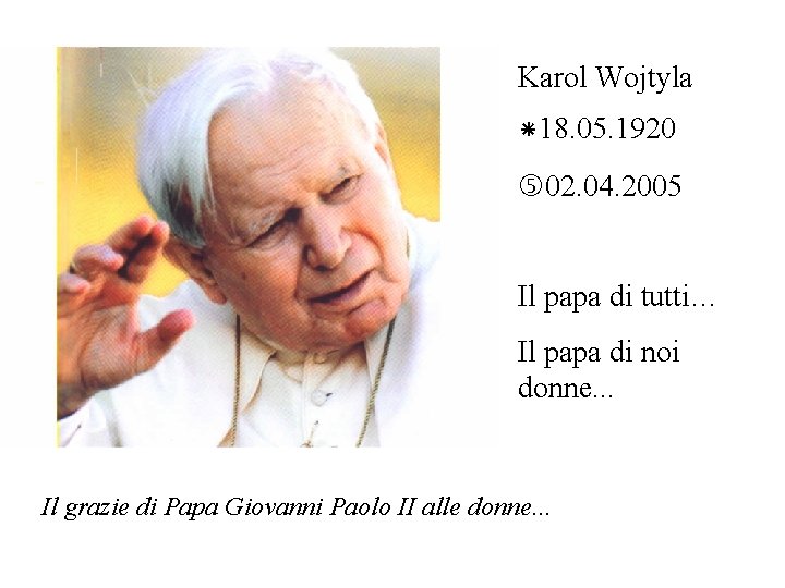 Karol Wojtyla *18. 05. 1920 02. 04. 2005 Il papa di tutti… Il papa
