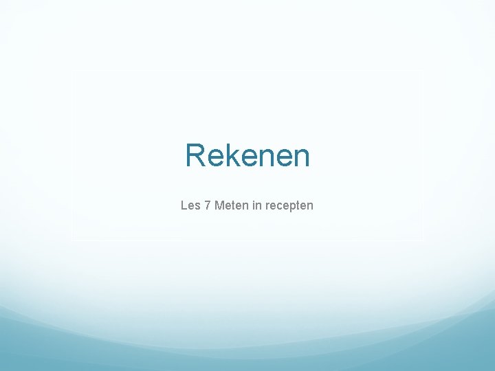 Rekenen Les 7 Meten in recepten 