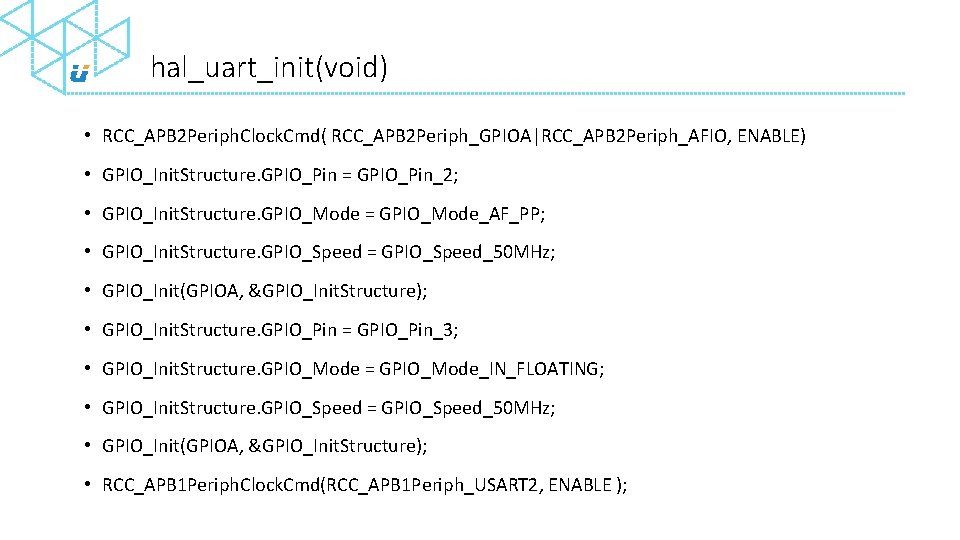 hal_uart_init(void) • RCC_APB 2 Periph. Clock. Cmd( RCC_APB 2 Periph_GPIOA|RCC_APB 2 Periph_AFIO, ENABLE) •