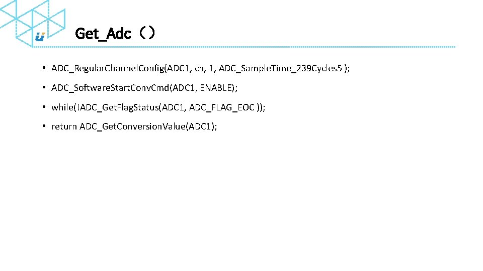 Get_Adc（） • ADC_Regular. Channel. Config(ADC 1, ch, 1, ADC_Sample. Time_239 Cycles 5 ); •