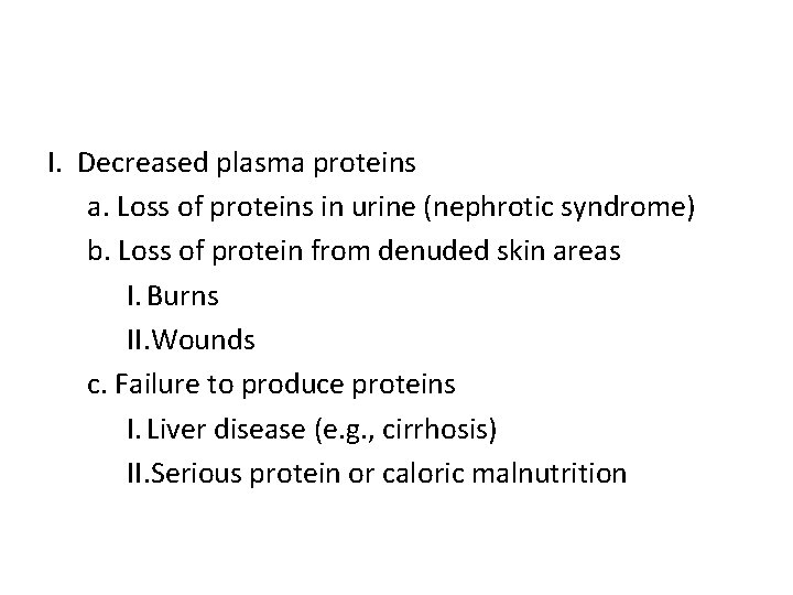 I. Decreased plasma proteins a. Loss of proteins in urine (nephrotic syndrome) b. Loss